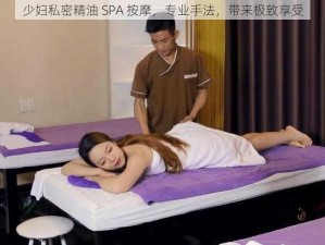 少妇私密精油 SPA 按摩，专业手法，带来极致享受