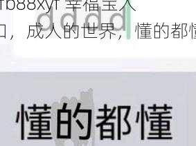 xfb88xyf 幸福宝入口，成人的世界，懂的都懂