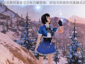 明日之后新时装星空少年闪耀登场：时尚与科技的完美融合之旅