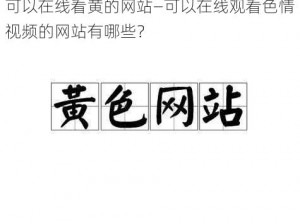 可以在线看黄的网站—可以在线观看色情视频的网站有哪些？