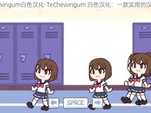 TeChewingum白色汉化-TeChewingum 白色汉化：一款实用的汉化工具