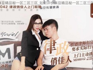 麻豆精品秘一区二区三区_如何评价麻豆精品秘一区二区三区？