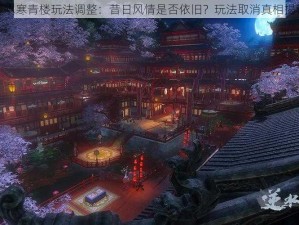 逆水寒青楼玩法调整：昔日风情是否依旧？玩法取消真相揭秘