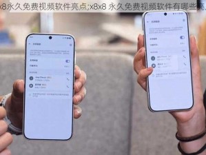 x8x8永久免费视频软件亮点;x8x8 永久免费视频软件有哪些亮点？