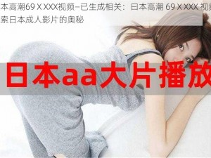 曰本高潮69ⅩXXX视频—已生成相关：曰本高潮 69ⅩXXX 视频：探索日本成人影片的奥秘