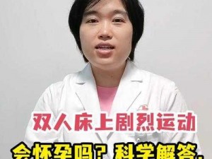 双人床上剧烈运动会怀孕吗;在没有任何避孕措施的情况下，双人床上的剧烈运动可能会导致怀孕吗？