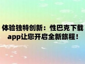 性巴克app【性巴克app：你所不知道的秘密或探索性巴克app：是神器还是陷阱】