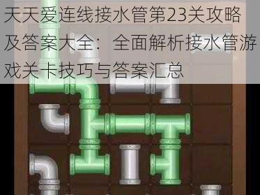 天天爱连线接水管第23关攻略及答案大全：全面解析接水管游戏关卡技巧与答案汇总