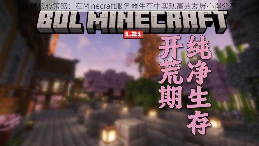 掌握核心策略：在Minecraft服务器生存中实现高效发展心得分享