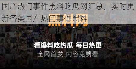 国产热门事件黑料吃瓜网汇总，实时更新各类国产热门事件黑料