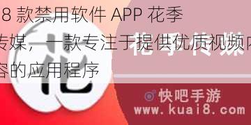 18 款禁用软件 APP 花季传媒，一款专注于提供优质视频内容的应用程序