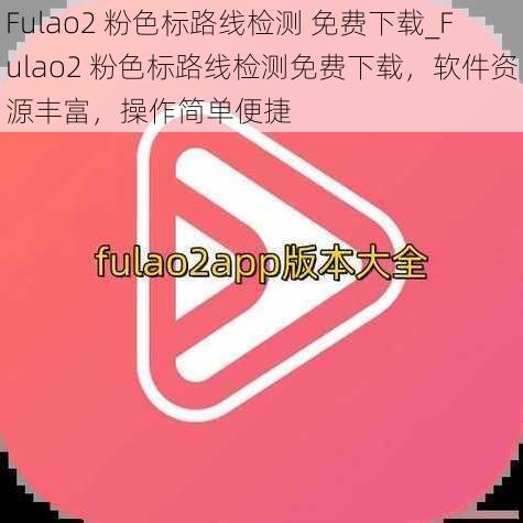 Fulao2 粉色标路线检测 免费下载_Fulao2 粉色标路线检测免费下载，软件资源丰富，操作简单便捷