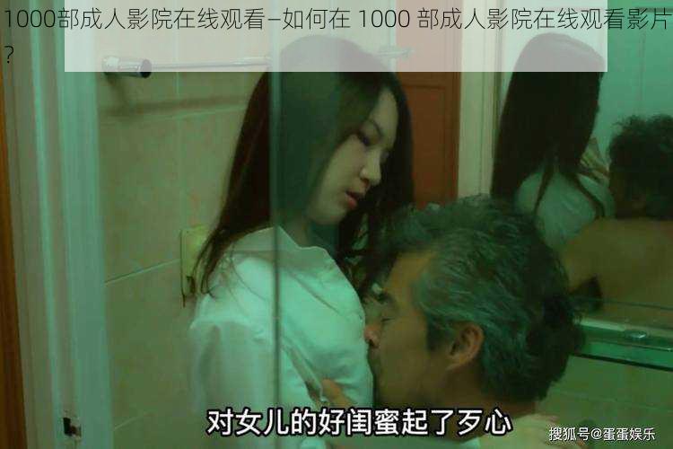 1000部成人影院在线观看—如何在 1000 部成人影院在线观看影片？