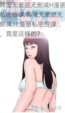 韩漫无羞遮无删减H漫画私密授课 韩漫无羞遮无删减 H 漫画私密授课，竟是这样的？