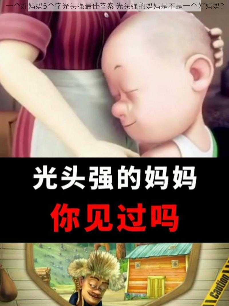 一个好妈妈5个字光头强最佳答案 光头强的妈妈是不是一个好妈妈？