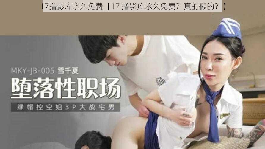 17撸影库永久免费【17 撸影库永久免费？真的假的？】