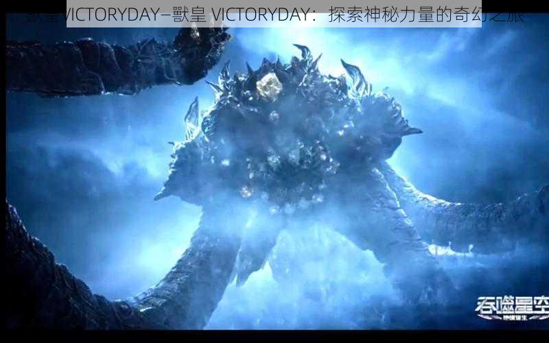 獸皇VICTORYDAY—獸皇 VICTORYDAY：探索神秘力量的奇幻之旅