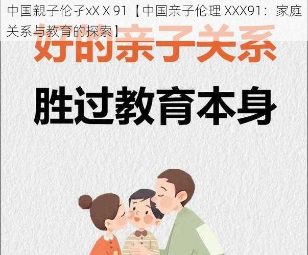 中国親子伦孑xXⅩ91【中国亲子伦理 XXX91：家庭关系与教育的探索】