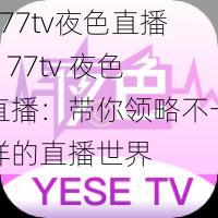 177tv夜色直播,177tv 夜色直播：带你领略不一样的直播世界