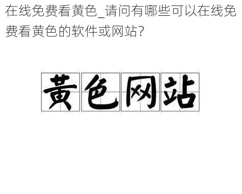 在线免费看黄色_请问有哪些可以在线免费看黄色的软件或网站？