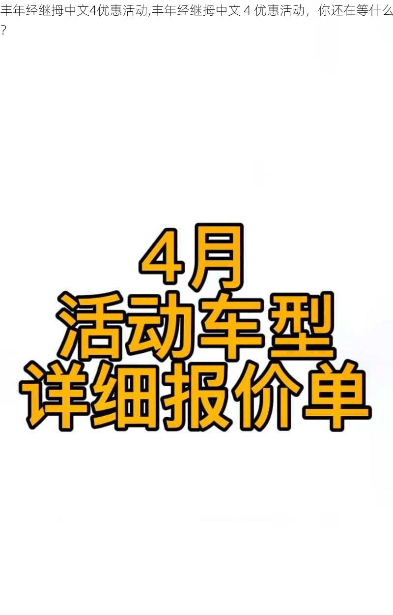 丰年经继拇中文4优惠活动,丰年经继拇中文 4 优惠活动，你还在等什么？