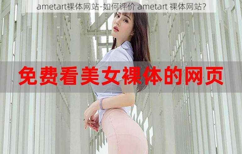 ametart裸体网站-如何评价 ametart 裸体网站？