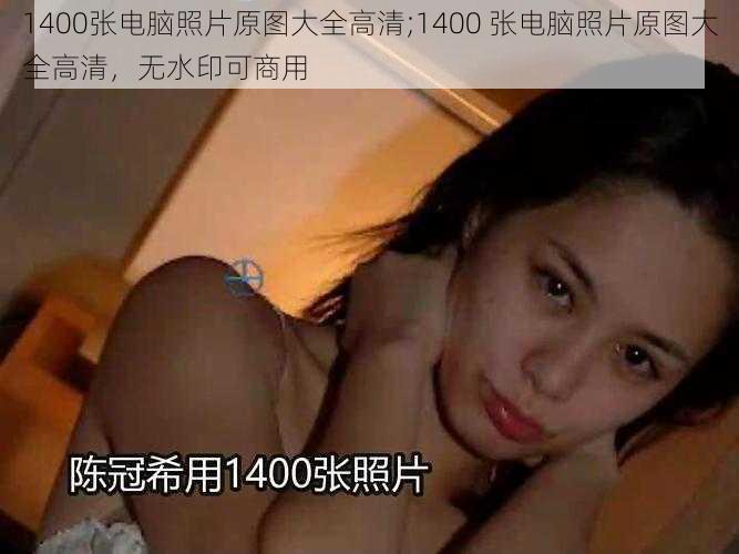 1400张电脑照片原图大全高清;1400 张电脑照片原图大全高清，无水印可商用