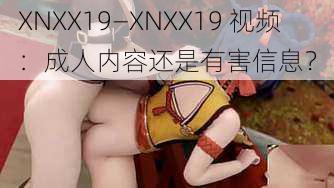 XNXX19—XNXX19 视频：成人内容还是有害信息？