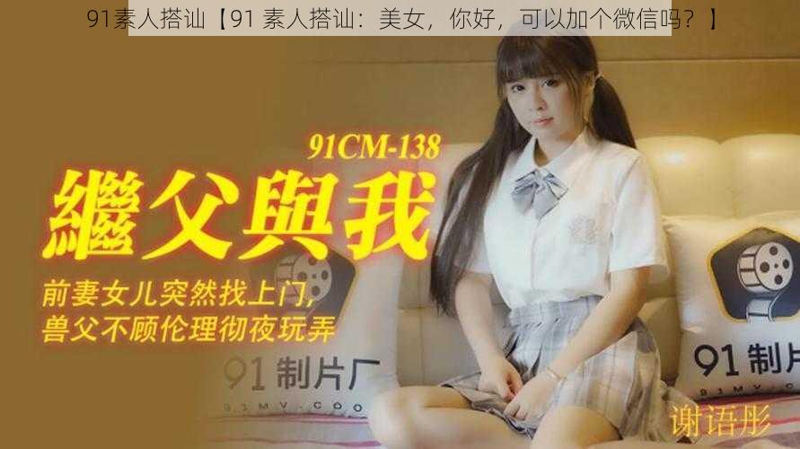 91素人搭讪【91 素人搭讪：美女，你好，可以加个微信吗？】