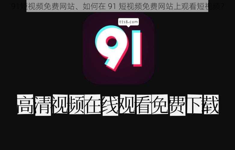 91短视频免费网站、如何在 91 短视频免费网站上观看短视频？