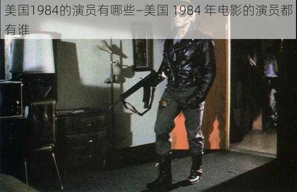 美国1984的演员有哪些—美国 1984 年电影的演员都有谁