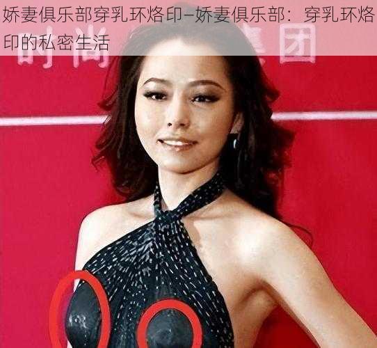 娇妻俱乐部穿乳环烙印—娇妻俱乐部：穿乳环烙印的私密生活