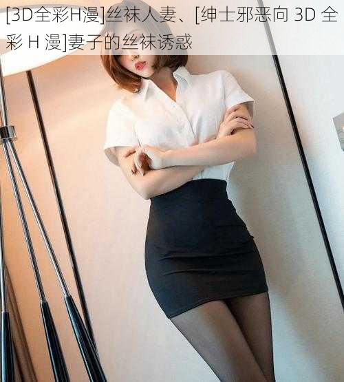 [3D全彩H漫]丝袜人妻、[绅士邪恶向 3D 全彩 H 漫]妻子的丝袜诱惑