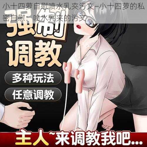 小十四萝自慰喷水乳夹污文—小十四萝的私密自慰：喷水乳夹的污文