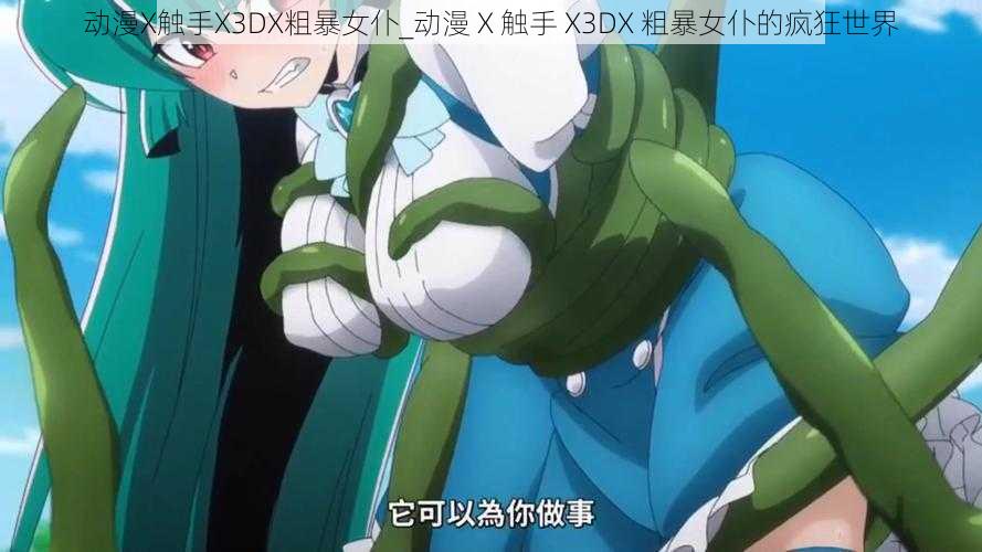 动漫X触手X3DX粗暴女仆_动漫 X 触手 X3DX 粗暴女仆的疯狂世界