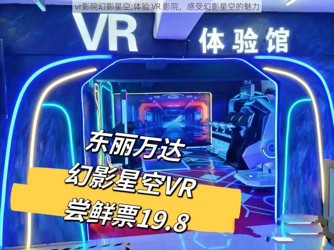 vr影院幻影星空;体验 VR 影院，感受幻影星空的魅力