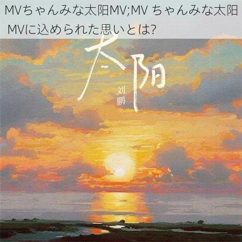 MVちゃんみな太阳MV;MV ちゃんみな太阳 MVに込められた思いとは？