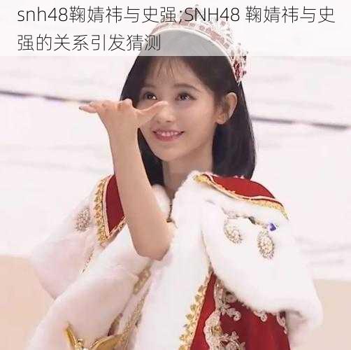 snh48鞠婧祎与史强;SNH48 鞠婧祎与史强的关系引发猜测