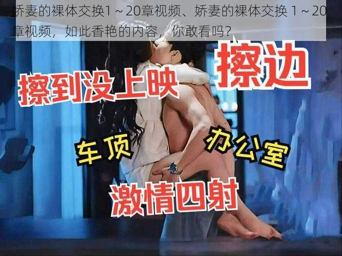 娇妻的裸体交换1～20章视频、娇妻的裸体交换 1～20 章视频，如此香艳的内容，你敢看吗？