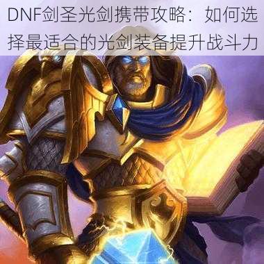 DNF剑圣光剑携带攻略：如何选择最适合的光剑装备提升战斗力