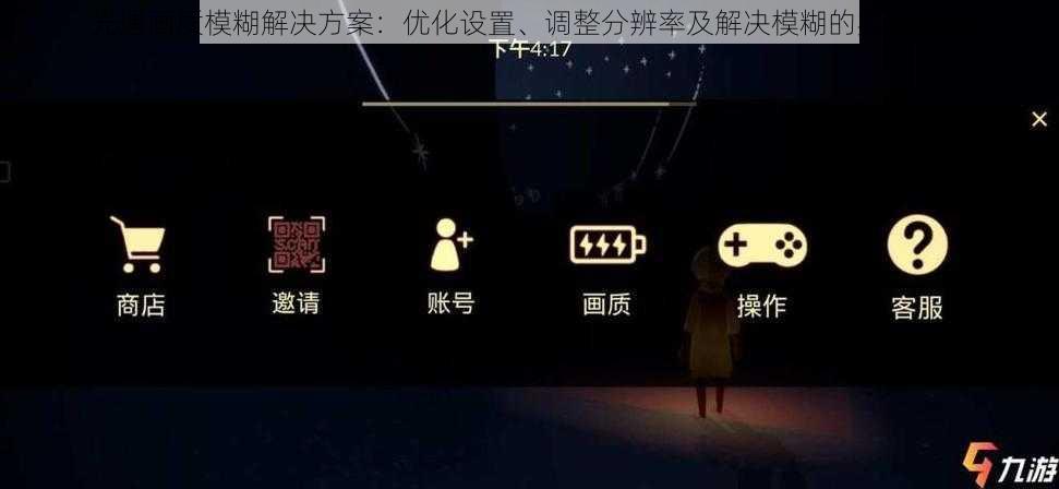 光遇画质模糊解决方案：优化设置、调整分辨率及解决模糊的实用指南