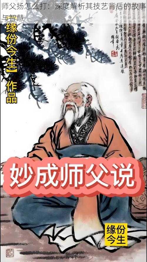 师父扬怎么打：深度解析其技艺背后的故事与智慧